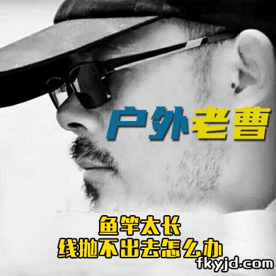 户外老曹 鱼竿太长，线抛不出去怎么办 [视频]