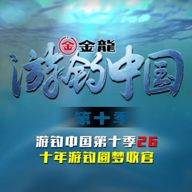 游钓中国 第十季 第26集 十年游钓圆梦收官